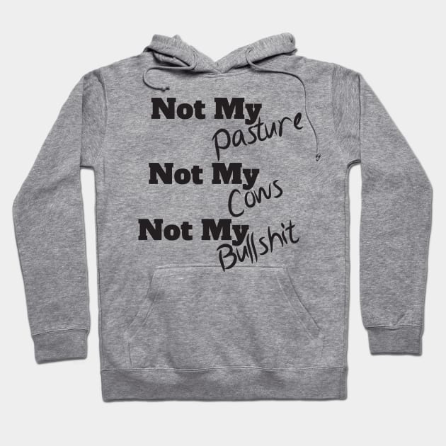 Not My Pasture Not My Cows Not My Bullsh*t, Funny Farmer Gift Idea, Wisdom Quote Hoodie by StrompTees